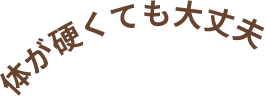 体が硬くても大丈夫